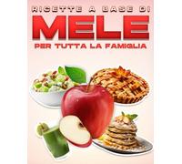RICETTE A BASE DI MELE PER TUTTA LA FAMIGLIA