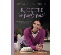 Ricette «a modo mio». Un anno di golosità dolci e salate - Galimberti Simona