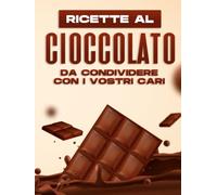 RICETTE AL CIOCCOLATO DA CONDIVIDERE CON I VOSTRI CARI