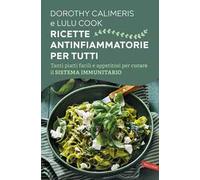Ricette antinfiammatorie per tutti. Tanti piatti facili e appetitosi per curare il sistema immunitario