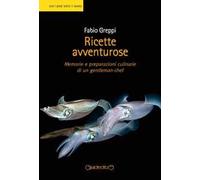 Ricette avventurose. Memorie e preparazioni culinarie di un gentleman-chef