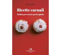Ricette carnali. Delizie per i sensi e per lo spirito