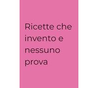 Ricette che invento e nessuno prova: Diario dello Chef Incompreso | Regalo per Cuochi Creativi | Quaderno di Esperimenti Culinari | 120 Pagine