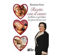 Ricette con il cuore. Prelibatezze quotidiane per piacevoli emozioni