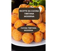 RICETTE DA CUCINA TIBETANA MODERNA: CUCINA TIBETANA MODERNA - Gastronomia tibetana - Segreti della cucina tibetana