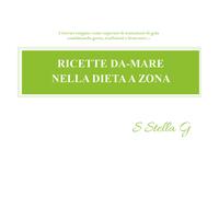 Ricette da-mare nella dieta a zona di Sstellag, 2017, Youcanprint