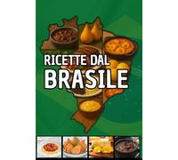 Ricette dal Brasile: Ricette brasiliane ricche di passione e sapore in ogni boccone!