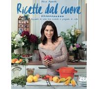 Ricette dal cuore. Appunti di vita tra ricordi e profumi di cibo