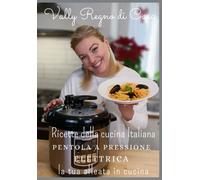 Ricette Della Cucina Italiana in Pentola a Pressione Elettrica: La Tua Alleata i