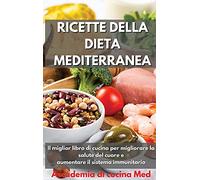Ricette della Dieta Mediterranea: Il miglior libro di cucina per migliorare la salute del cuore e aumentare il sistema immunitario Mediterranean Diet Recipes (Italian Version)