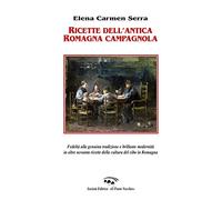 Ricette dell'antica Romagna campagnola. Fedeltà alla genuina tradizione e brillante modernità in oltre novanta ricette della cultura del cibo in Romagna