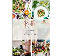 Ricette Detox Alimentare: 119 ricette a base salutare
