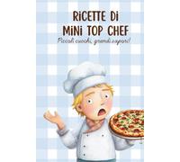 Ricette di Mini Top Chef - Libro di Cucina per Bambini: Piccoli cuochi, grandi sapori!