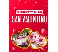 RICETTE DI SAN VALENTINO: 60 IDEE DI RICETTE ROMANTICHE DA PROVARE PER SORPRENDERE IL VOSTRO PARTNER