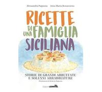 Ricette di una famiglia siciliana. Storie di grandi abbuffate e solenni arrabbiature