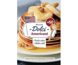 Ricette Dolci Americani: +50 Delizie della Tradizione Americana, Autentiche e Semplici da Realizzare, Perfetti per ogni Occasione
