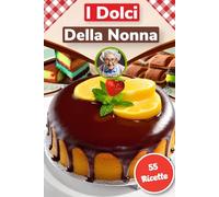 Ricette dolci della nonna: Dal Grande Libro dei Dolci della Nonna, Scopri Dolci Sani, Veloci e per Tutte le Occasioni" crostate,torte,gelati,creme,per delle ricette dolci per tutti.