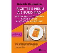 Ricette e menù a 2 euro max. Ricette per tutto l'anno sane e golose al costo di 2 euro