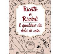 Ricette e Ricordi: Il quaderno dei dolci di casa