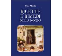 Ricette e rimedi della nonna di Nina Miselli, 2015, Youcanprint