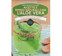 Ricette e rimedi naturali con l'aloe vera. Tutte le virtù di un autentico elisir di salute e bellezza