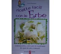 Ricette facili con le erbe. Conoscere, cercare e cucinare le specie più comuni