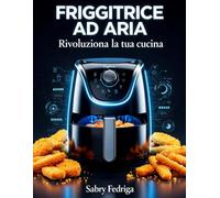 Ricette facili e veloci per friggitrice ad aria: Semplicità e gusto