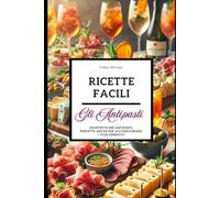 Ricette facili: GLI ANTIPASTI.: Ricette per Antipasti, perfette anche per accompagnare i tuoi Aperitivi.