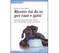 Ricette fai da te per cani e gatti. Un'alternativa sana per nutrire con tranquillità i propri beniamini