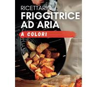 Ricette Friggitrice ad Aria: esplora il potere della tua air fryer con piatti facili, sani e croccanti. Foto a colori