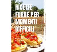 RICETTE FURBE PER MOMENTI DIFFICILI: come affrontare la vita in cucina