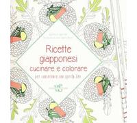 Ricette giapponesi. Cucinare e colorare per conservare uno spirito Zen