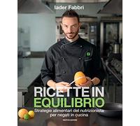 Ricette in equilibrio. Strategie alimentari del nutrizionista per negati in cucina