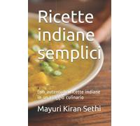 Ricette indiane semplici: Sofisticate formule, facili ed economiche da seguire, per un pasto sano e sostenibile