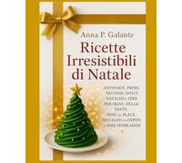 RICETTE IRRESISTIBILI DI NATALE: ANTIPASTI, PRIMI, SECONDI, DOLCI NATALIZI E IDEE PER MENÙ DELLE FESTE, MISE EN PLACE, REGALINI PER OSPITI E IDEE HOME-MADE