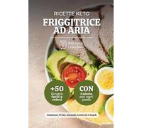 Ricette Keto Friggitrice ad Aria: +50 Piatti Semplici e Saporiti per una Vita Sana