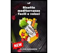Ricette mediterranee facili e veloci: 100 ricette semplici e deliziose per perdere peso, avere un intestino sano e vivere in modo antinfiammatorio