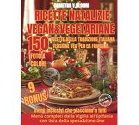 Ricette Natalizie vegan&vegetariane: 150 ricette della tradizione italiana versione veg per tutta la famiglia