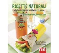 Ricette naturali dallo svezzamento ai 6 anni. Piatti nutrienti, buoni e sani