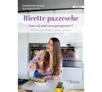 Libri Puleo Samantha - Ricette Pazzesche. Non Sai Mai Cosa Preparare? 100 Ricett