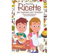 Ricette per cucinare con i bambini. A Pasqua, a Natale, alla domenica e per tutte le feste dell'anno