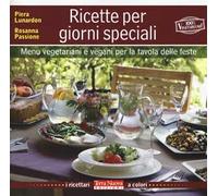 Ricette per giorni speciali. Menu vegetariani e vegani per la tavola delle feste