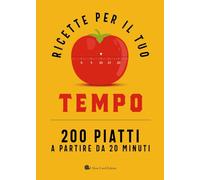Ricette per il tuo tempo. 200 piatti a partire da 20 minuti