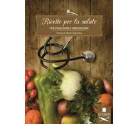 Ricette per la salute. Tra tradizione e innovazione