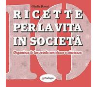 Ricette per la vita in società. Organizza le tue serate con classe e sicurezza