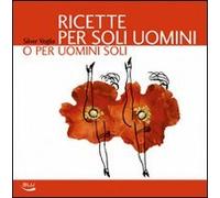 Ricette per soli uomini o per uomini soli. Ediz. illustrata
