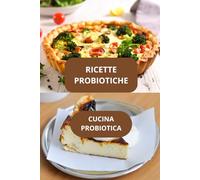 Ricette probiotiche: Cucina probiotica - alimentazione probiotica - probiotici naturali