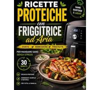 Ricette Proteiche con Friggitrice ad Aria: Piatti Facili e Veloci Pronti in 30 Minuti per Mangiare Sano Senza Stress