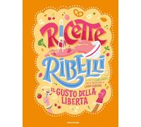 Ricette Ribelli. Il gusto della libertà