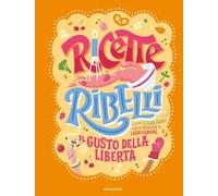 Ricette Ribelli. Il gusto della libertà